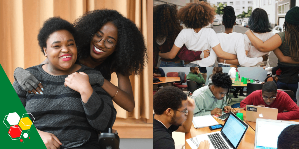 Image collagues: Left: Black women, one in wheelchair and another hugging from behind. Left Top: the back of five black women with arms locking together at the back. A table with 3 black youth working on their laptop and using the calculator.